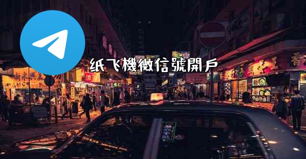 纸飞機微信號開戶