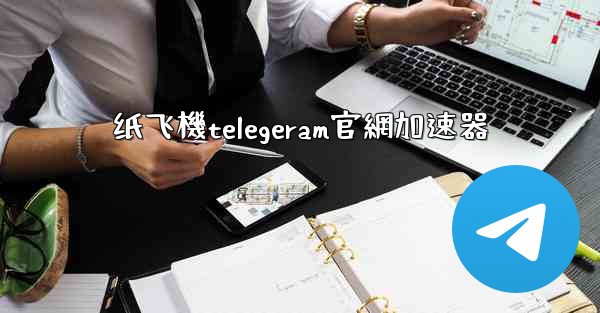 纸飞機telegeram官網加速器
