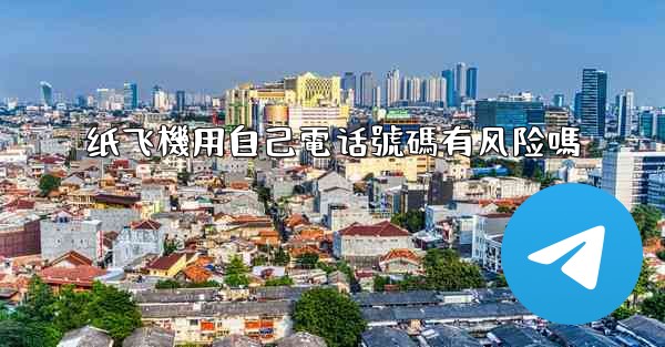 <b>纸飞機用自己電话號碼有风险嗎</b>