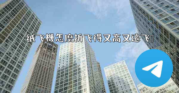 纸飞機怎麼折飞得又高又遠飞镖