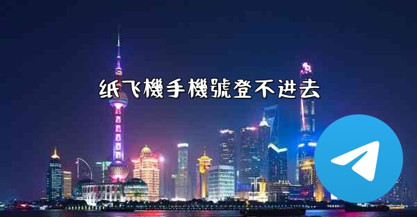 纸飞機手機號登不进去