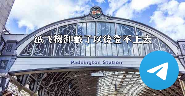 纸飞機卸載了以後登不上去