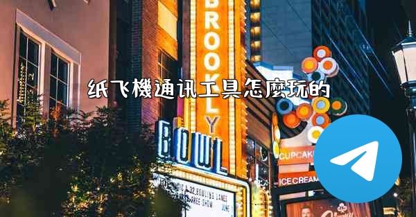 纸飞機通讯工具怎麼玩的