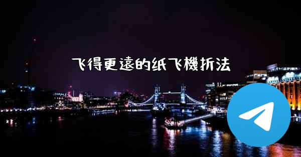飞得更遠的纸飞機折法