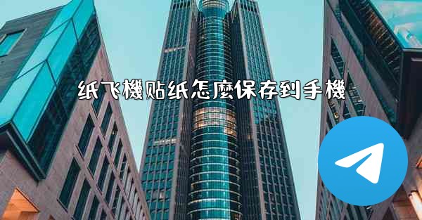 <b>纸飞機贴纸怎麼保存到手機</b>