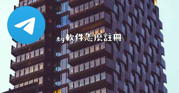 <b>tg軟件怎麼註冊</b>