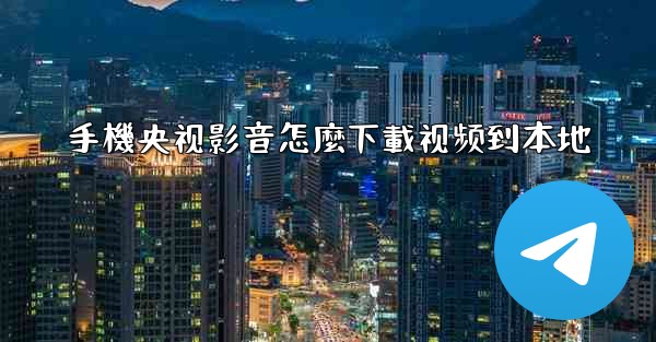 手機央视影音怎麼下載视频到本地