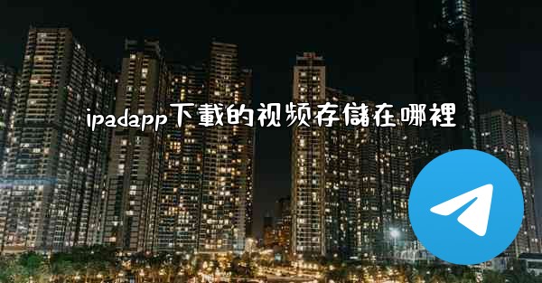 ipadapp下載的视频存儲在哪裡