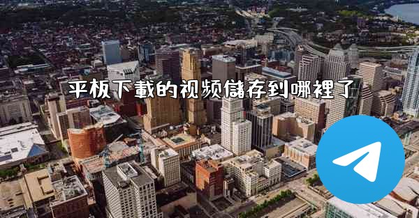 平板下載的视频儲存到哪裡了