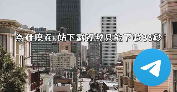 為什麼在b站下載视频只能下載33秒