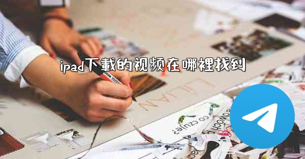 ipad下載的视频在哪裡找到
