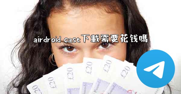 airdroid cast下載需要花钱嗎
