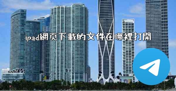 ipad網页下載的文件在哪裡打開