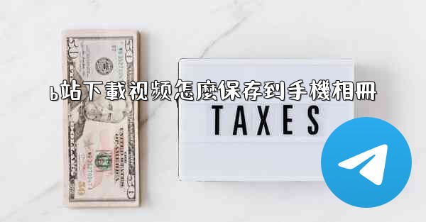 <b>b站下載视频怎麼保存到手機相冊</b>