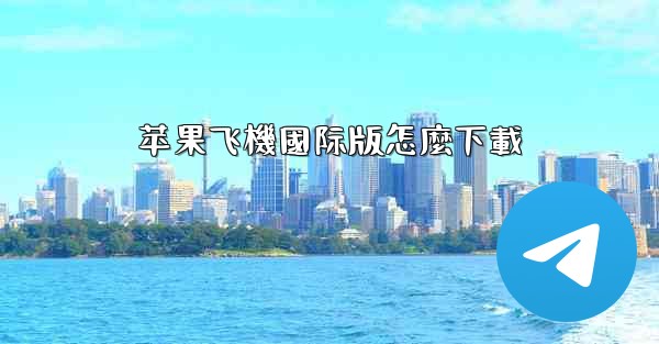 <b>苹果飞機國际版怎麼下載</b>