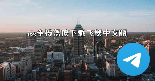 <b>ios手機怎麼下載飞機中文版</b>