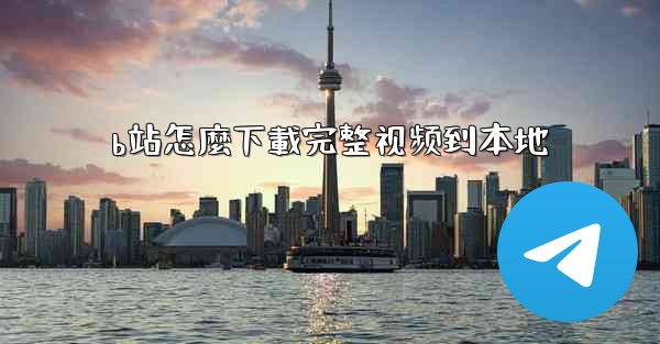 b站怎麼下載完整视频到本地