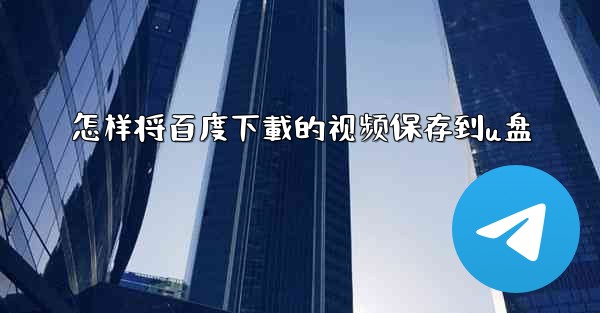 <b>怎样将百度下載的视频保存到u盘</b>