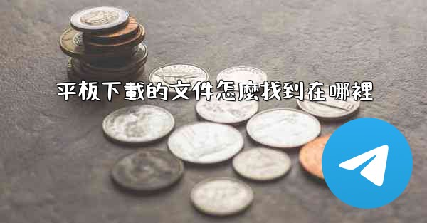 平板下載的文件怎麼找到在哪裡