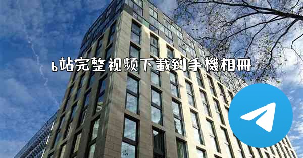 b站完整视频下載到手機相冊