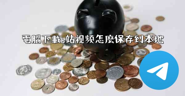 電腦下載b站视频怎麼保存到本地