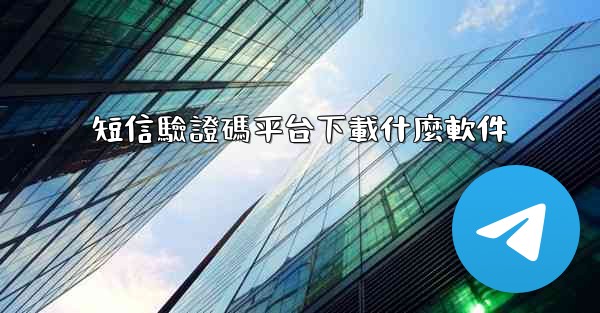 <b>短信驗證碼平台下載什麼軟件</b>