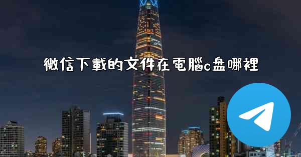 微信下載的文件在電腦c盘哪裡
