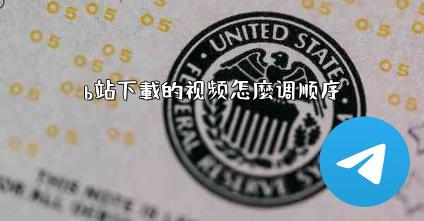 b站下載的视频怎麼调顺序