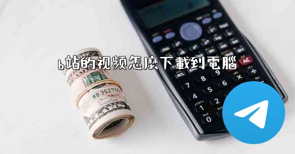 b站的视频怎麼下載到電腦