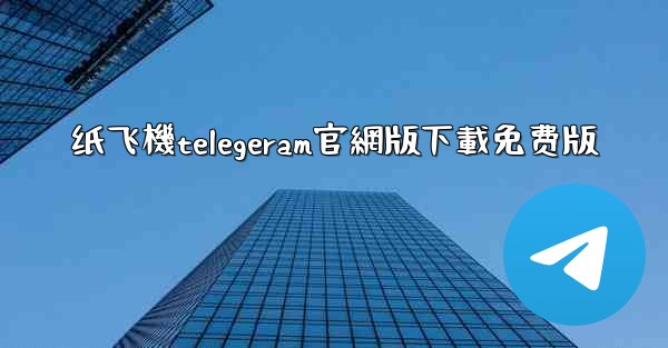 纸飞機telegeram官網版下載免费版