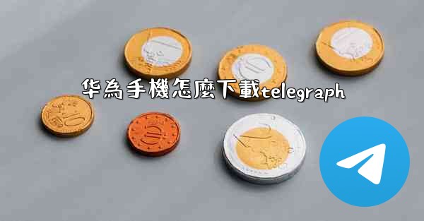 华為手機怎麼下載telegraph