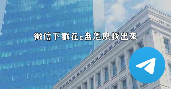 微信下載在c盘怎麼找出來