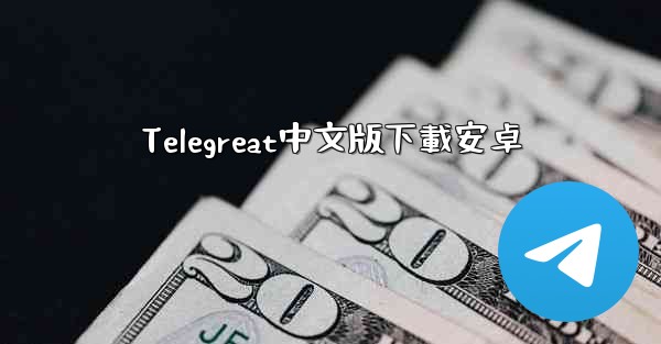 Telegreat中文版下載安卓
