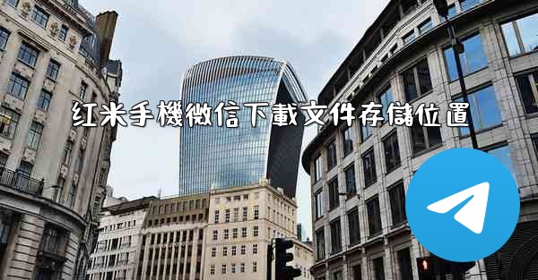 <b>红米手機微信下載文件存儲位置</b>