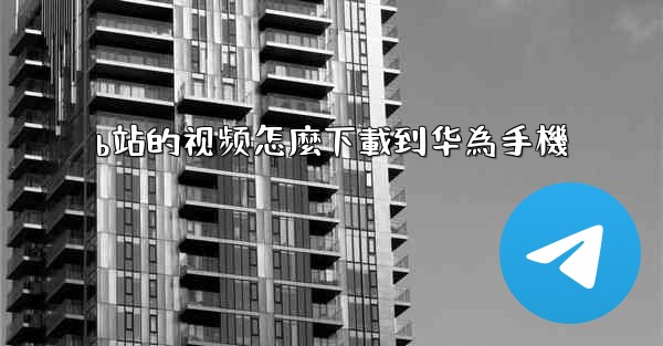 b站的视频怎麼下載到华為手機