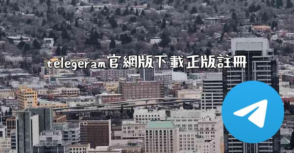 telegeram官網版下載正版註冊