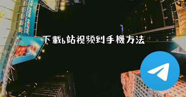 <b>下載b站视频到手機方法</b>