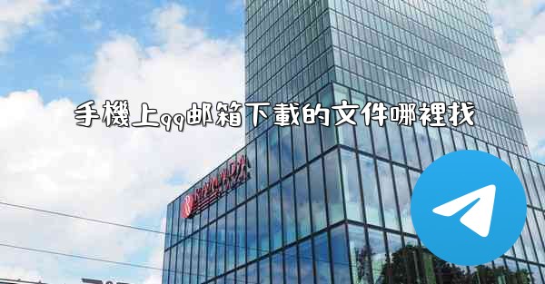 手機上qq邮箱下載的文件哪裡找