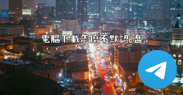 電腦下載怎麼不默認c盘