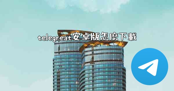 telegreat安卓版怎麼下載
