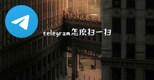 telegram怎麼扫一扫