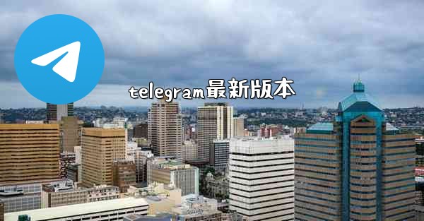 <b>telegram最新版本</b>