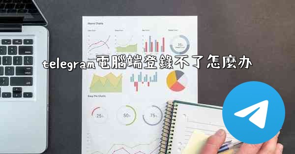 telegram電腦端登錄不了怎麼办