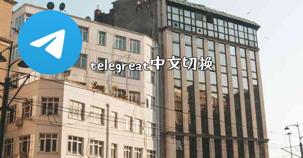 <b>telegreat中文切换</b>