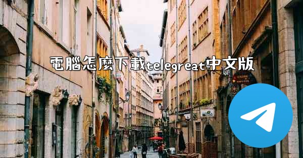 電腦怎麼下載telegreat中文版