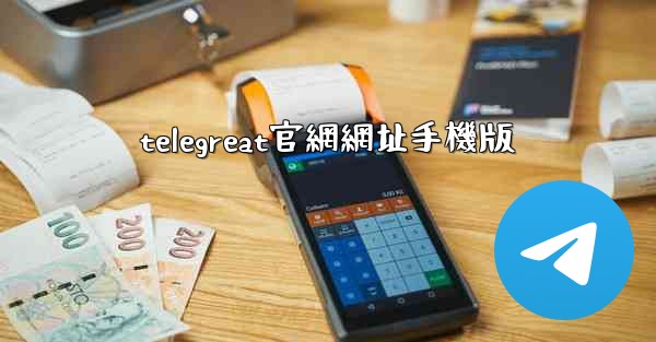 <b>telegreat官網網址手機版</b>