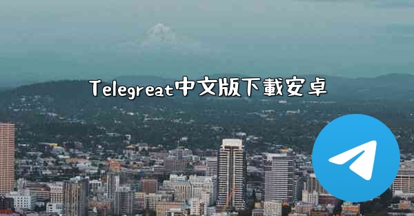 Telegreat中文版下載安卓