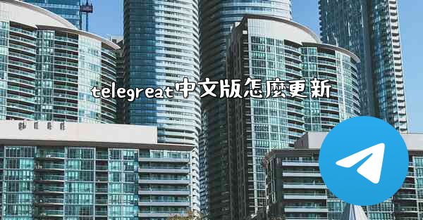 telegreat中文版怎麼更新