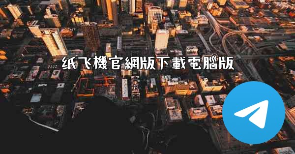 纸飞機官網版下載電腦版