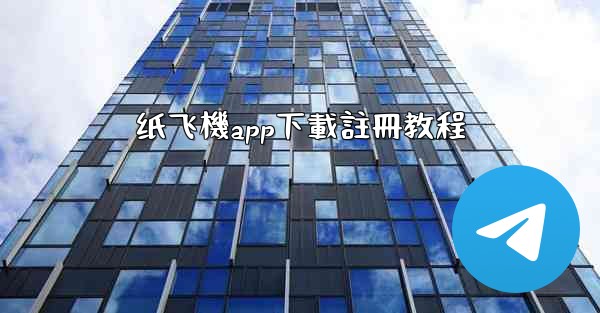<b>纸飞機app下載註冊教程</b>